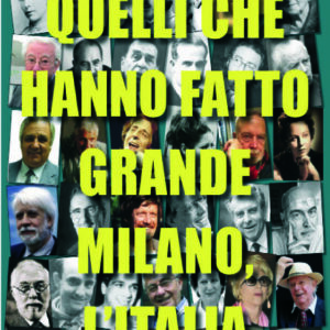 Quelli che hanno fatto grande Milano, l’Italia